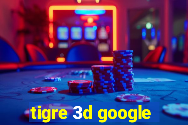 tigre 3d google